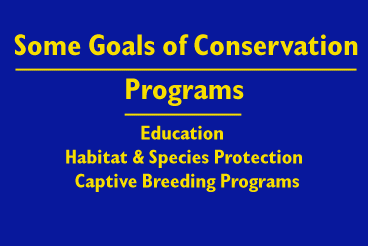 Title Slide: Some Goals of Conservation Programs, Education, Habitat and Species Preservation, Captive Breeding Programs