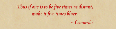 Thus if one is to be five times as distant, make it five times bluer. ~Leonardo